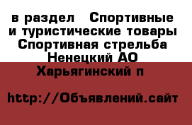  в раздел : Спортивные и туристические товары » Спортивная стрельба . Ненецкий АО,Харьягинский п.